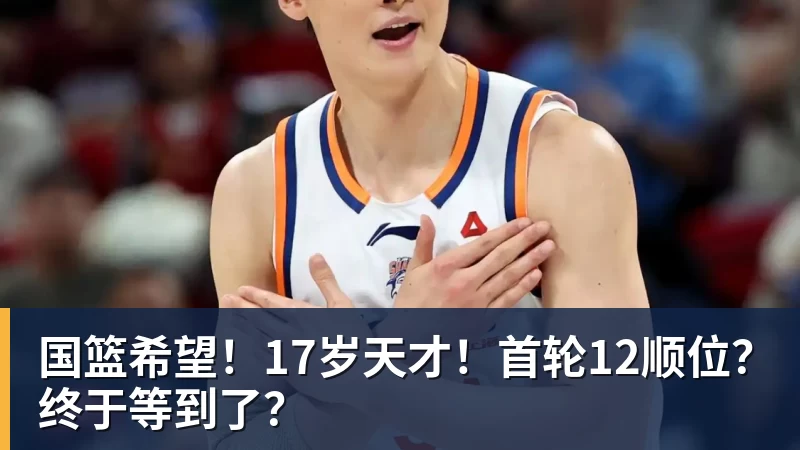 乐竞体育国篮希望!17岁天才!首轮12顺位?终于等到了?