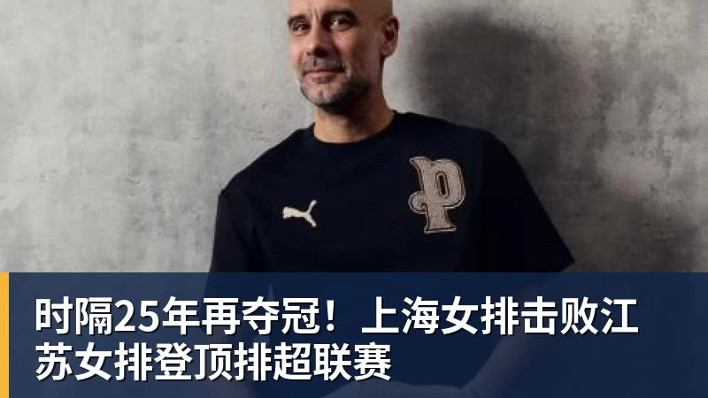 时隔25年再夺冠！上海女排击败江苏女排登顶排超联赛