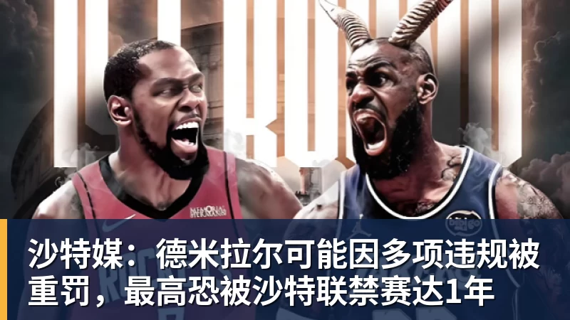 乐竞体育沙特媒：德米拉尔可能因多项违规被重罚，最高恐被沙特联禁赛达1年
