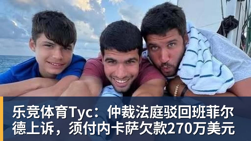 乐竞体育Tyc：仲裁法庭驳回班菲尔德上诉，须付内卡萨欠款270万美元